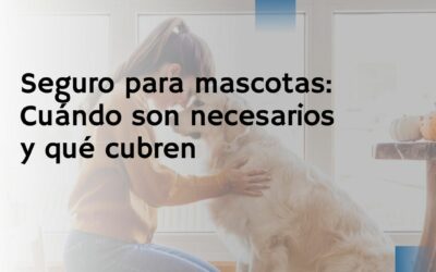 Seguro para mascotas: Cuándo son necesarios y qué cubren
