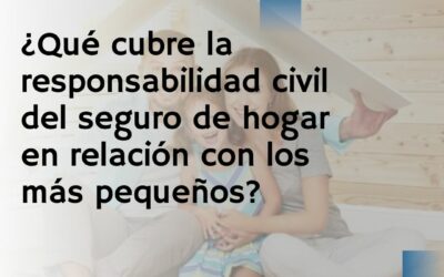 ¿Qué cubre la responsabilidad civil del Seguro de Hogar en relacion con los más pequeños?