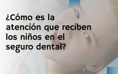 ¿Cómo es la atención que reciben los niños en el seguro dental?