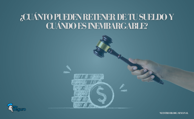 ¿Cuánto Pueden Retener de tu Sueldo y Cuándo es Inembargable?